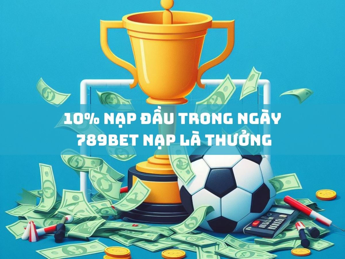 nạp đầu ngày 10% tại 789bet - nhận thưởng ngay! 1 10% nạp đầu trong ngày - 789bet nạp là thưởng