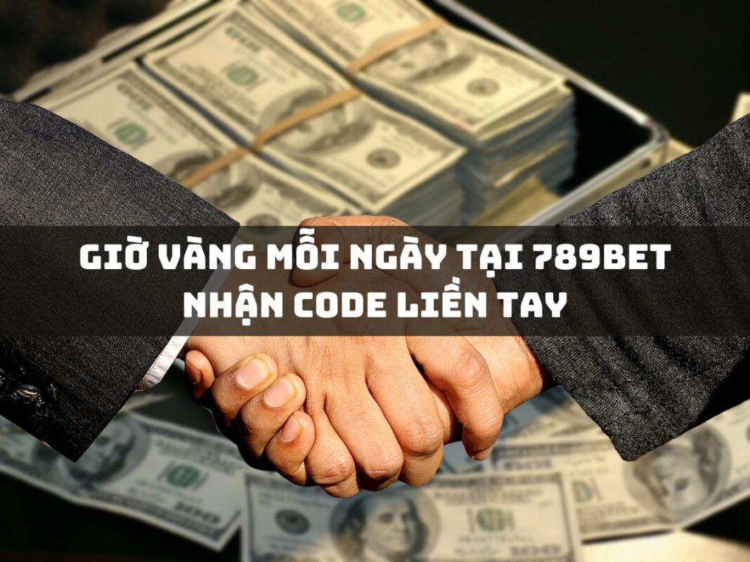 giờ vàng của 789bet: nhận code ngay hôm nay! 3 gio vang moi ngay tai 789bet nhan code lien tay