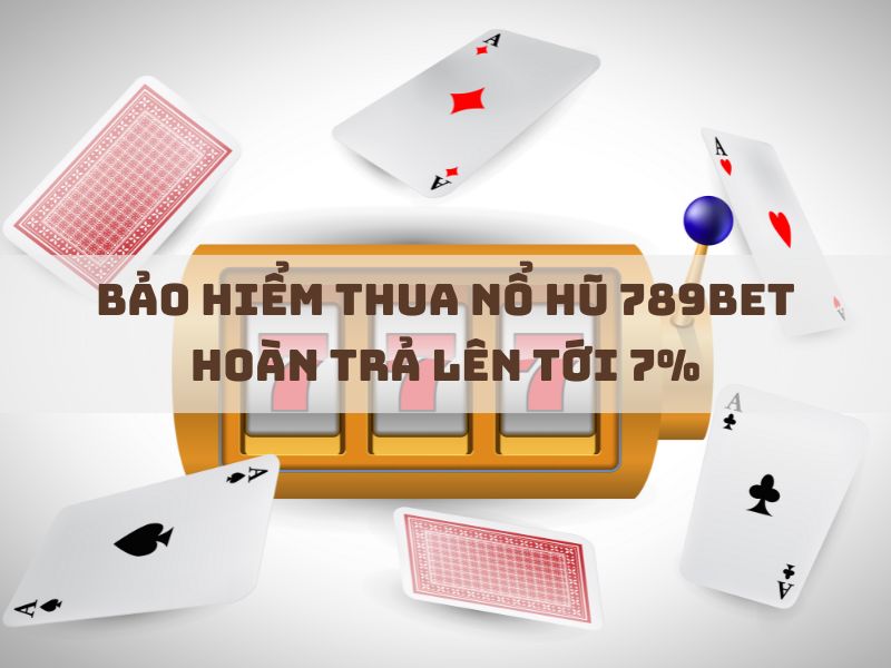 nhận hoàn trả 7% từ bảo hiểm thua nổ hũ 789bet 19 bao hiem thua no hu 789bet hoan tra len toi 7