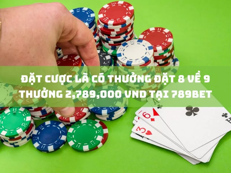 đặt cược 8 về 9, nhận thưởng 2,789,000 vnd tại 789bet 17 dat cuoc la co thuong dat 8 ve 9 thuong 2789000 vnd tai 789bet.jpg