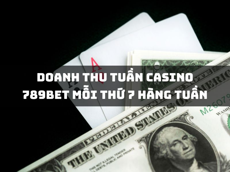 doanh thu casino 789bet thứ bảy hàng tuần: khám phá ngay! 19 doanh thu tuan casino 789bet moi thu 7 hang tuan