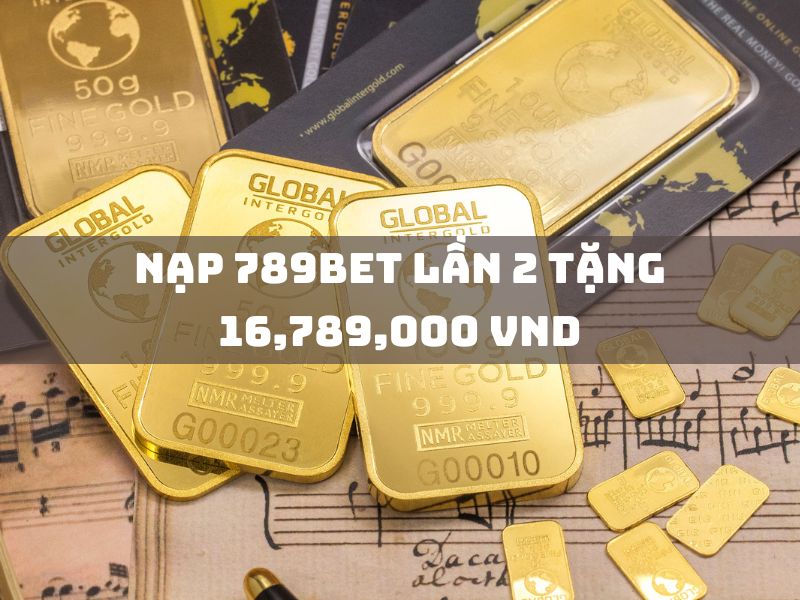 nạp 789bet lần 2 - nhận ngay 16,789,000 vnd thưởng! 1 nạp 789bet lần 2 tặng 16,789,000 vnd