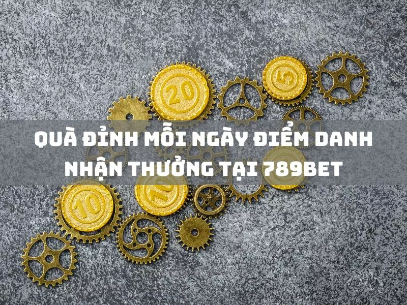 điểm danh mỗi ngày, nhận quà hấp dẫn tại 789bet 11 qua dinh moi ngay diem danh nhan thuong tai 789bet.jpg