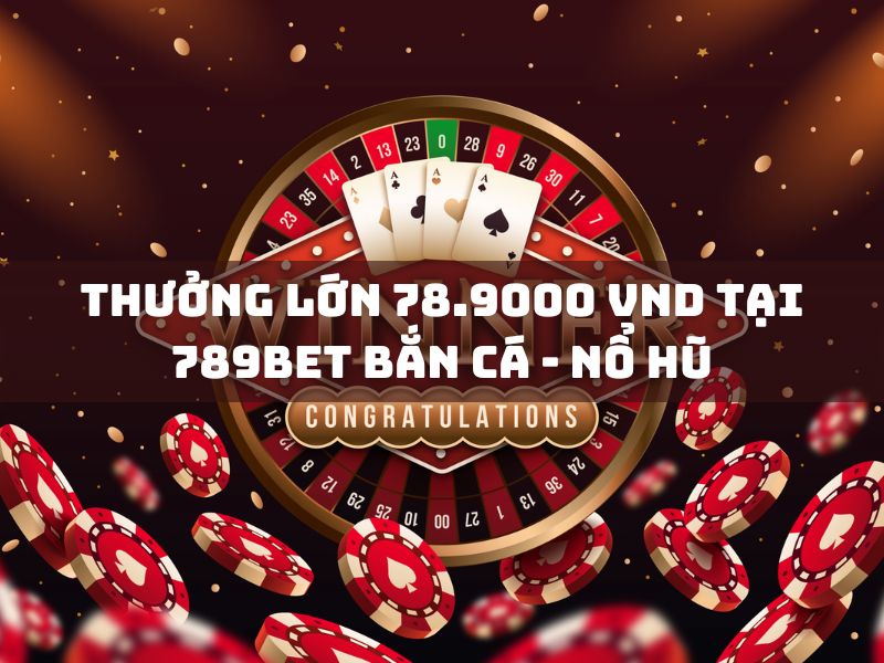 thưởng 78.9000 vnd tại 789bet bắn cá - nhận nổ hũ ngay! 1 thưởng lớn 78.9000 vnd tại 789bet bắn cá - nổ hũ