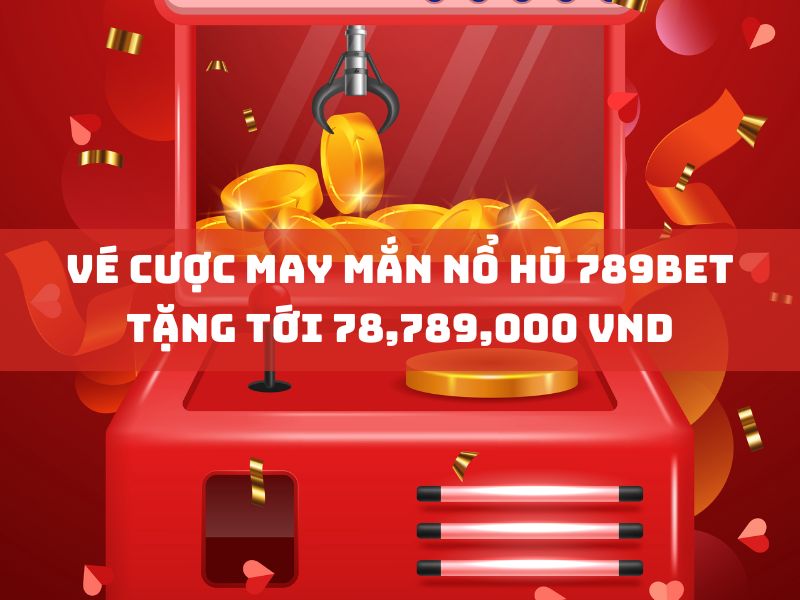 nhận vé cược may mắn nổ hũ 789bet tới 78,789,000 vnd 1 vé cược may mắn nổ hũ 789bet tặng tới 78,789,000 vnd